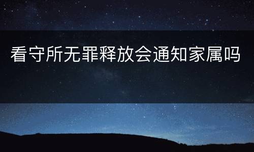 看守所无罪释放会通知家属吗