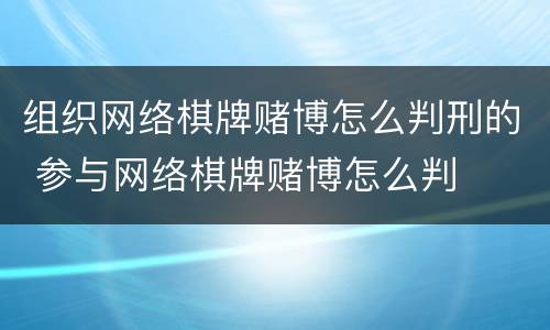 组织网络棋牌赌博怎么判刑的 参与网络棋牌赌博怎么判