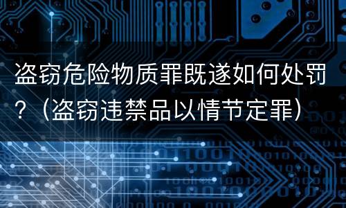 盗窃危险物质罪既遂如何处罚?（盗窃违禁品以情节定罪）