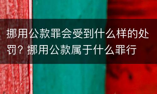 挪用公款罪会受到什么样的处罚? 挪用公款属于什么罪行