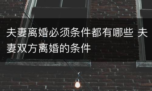 夫妻离婚必须条件都有哪些 夫妻双方离婚的条件