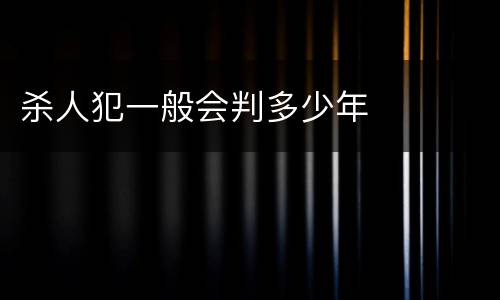 杀人犯一般会判多少年