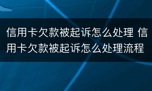 信用卡欠款被起诉怎么处理 信用卡欠款被起诉怎么处理流程