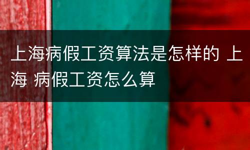 上海病假工资算法是怎样的 上海 病假工资怎么算