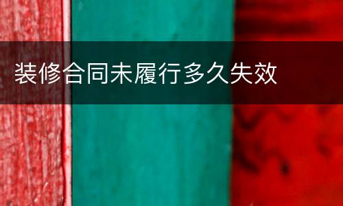 装修合同未履行多久失效