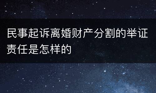 民事起诉离婚财产分割的举证责任是怎样的