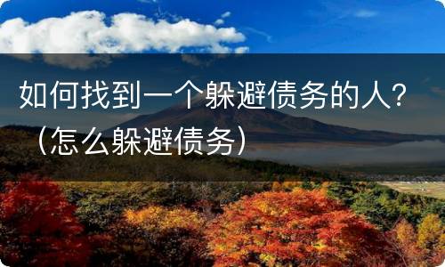 如何找到一个躲避债务的人？（怎么躲避债务）