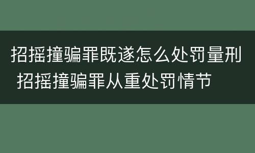 招摇撞骗罪既遂怎么处罚量刑 招摇撞骗罪从重处罚情节