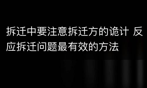 拆迁中要注意拆迁方的诡计 反应拆迁问题最有效的方法