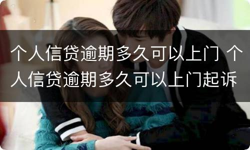 个人信贷逾期多久可以上门 个人信贷逾期多久可以上门起诉