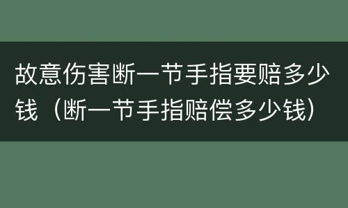 故意伤害断一节手指要赔多少钱（断一节手指赔偿多少钱）