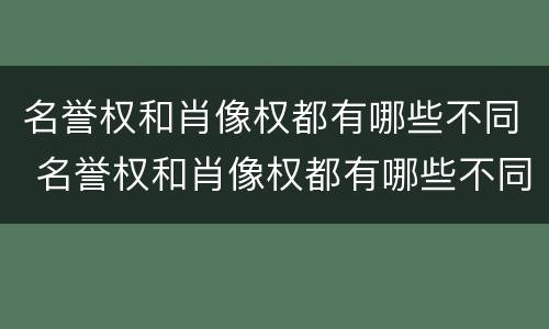 名誉权和肖像权都有哪些不同 名誉权和肖像权都有哪些不同之处