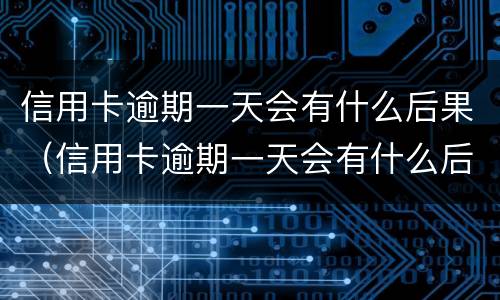 信用卡逾期一天会有什么后果（信用卡逾期一天会有什么后果?,有奖问答）