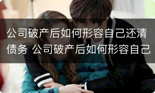 公司破产后如何形容自己还清债务 公司破产后如何形容自己还清债务的心情