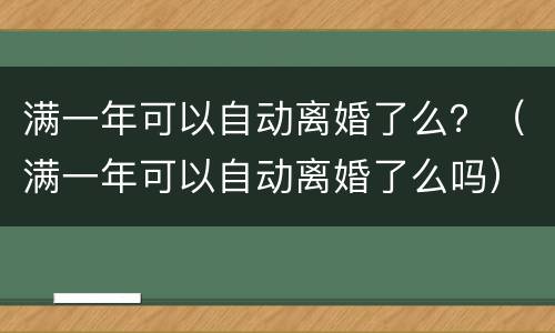 满一年可以自动离婚了么？（满一年可以自动离婚了么吗）