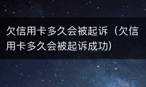 欠信用卡多久会被起诉（欠信用卡多久会被起诉成功）
