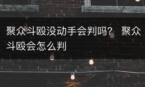 聚众斗殴没动手会判吗？ 聚众斗殴会怎么判