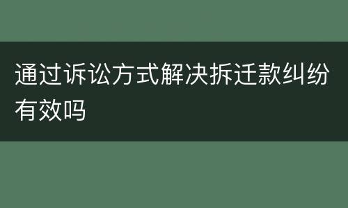 通过诉讼方式解决拆迁款纠纷有效吗