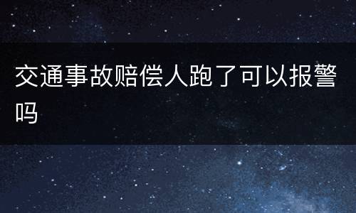 交通事故赔偿人跑了可以报警吗