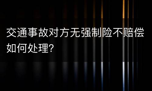 交通事故对方无强制险不赔偿如何处理？