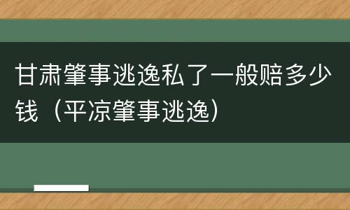 甘肃肇事逃逸私了一般赔多少钱（平凉肇事逃逸）