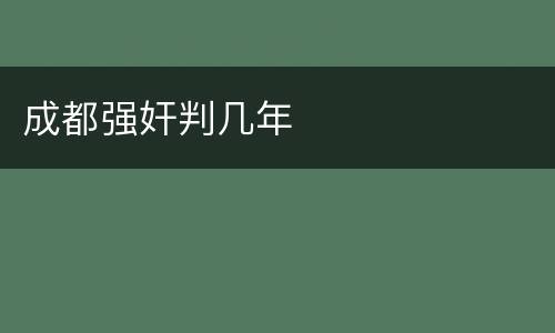 成都强奸判几年