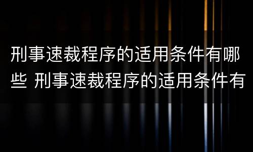 刑事速裁程序的适用条件有哪些 刑事速裁程序的适用条件有哪些规定