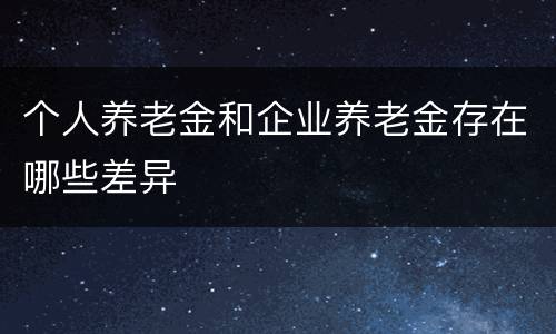 个人养老金和企业养老金存在哪些差异