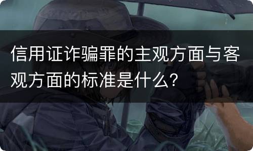 信用证诈骗罪的主观方面与客观方面的标准是什么？