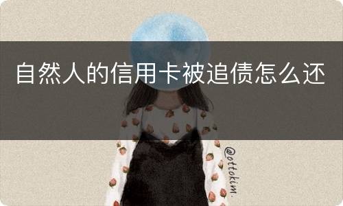 自然人的信用卡被追债怎么还