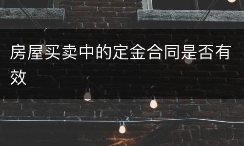 房屋买卖中的定金合同是否有效