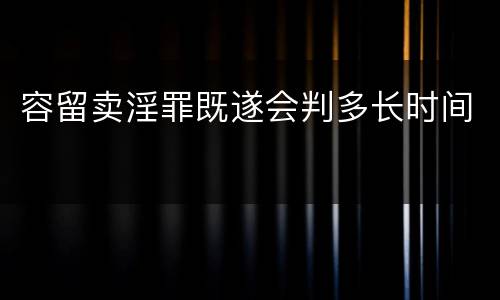 容留卖淫罪既遂会判多长时间
