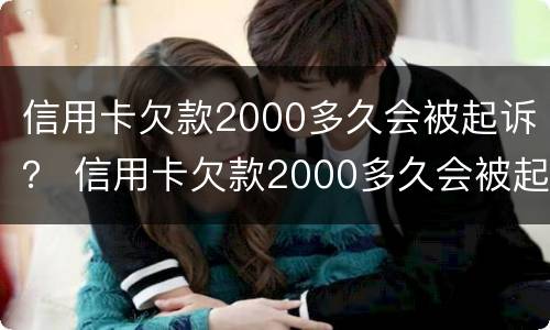 信用卡欠款2000多久会被起诉？ 信用卡欠款2000多久会被起诉成功