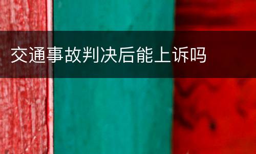 交通事故判决后能上诉吗