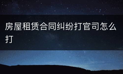 房屋租赁合同纠纷打官司怎么打