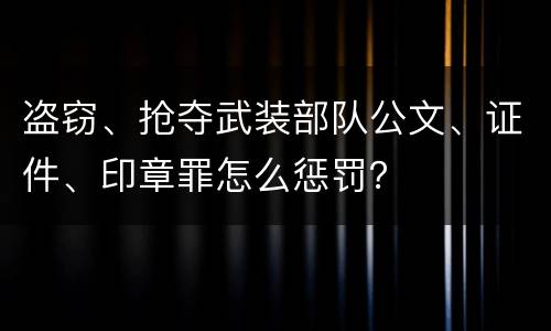 盗窃、抢夺武装部队公文、证件、印章罪怎么惩罚？