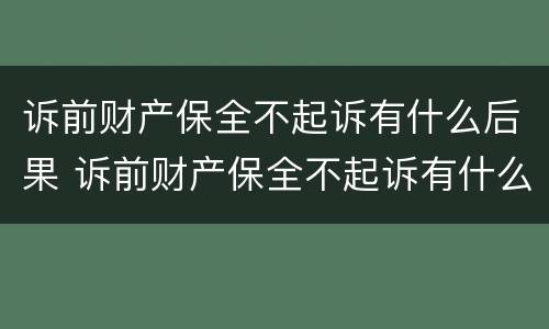 诉前财产保全不起诉有什么后果 诉前财产保全不起诉有什么后果吗