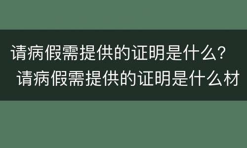 请病假需提供的证明是什么？ 请病假需提供的证明是什么材料