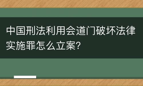 中国刑法利用会道门破坏法律实施罪怎么立案？