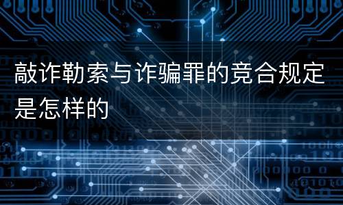 敲诈勒索与诈骗罪的竞合规定是怎样的