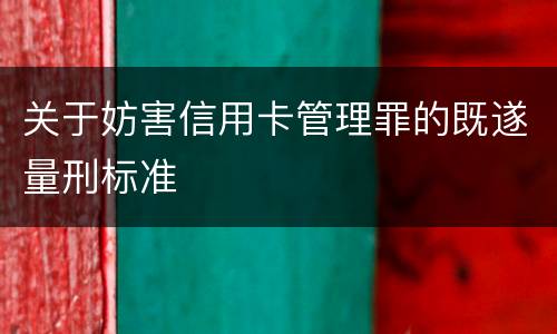 关于妨害信用卡管理罪的既遂量刑标准