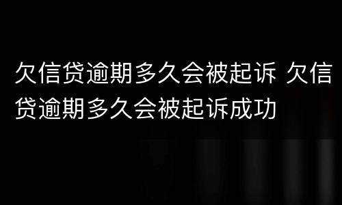 欠信贷逾期多久会被起诉 欠信贷逾期多久会被起诉成功
