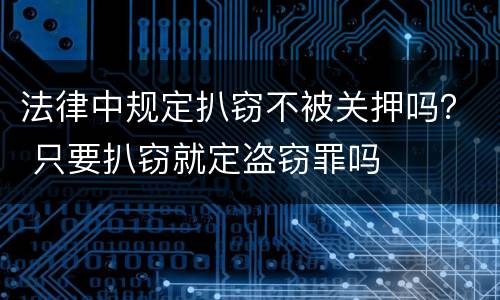 法律中规定扒窃不被关押吗？ 只要扒窃就定盗窃罪吗