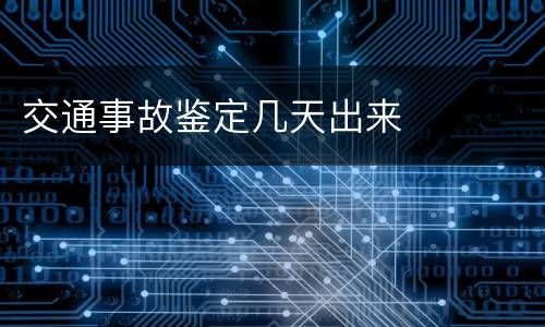 交通事故鉴定几天出来