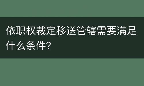 依职权裁定移送管辖需要满足什么条件？