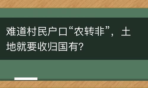 难道村民户口“农转非”，土地就要收归国有？