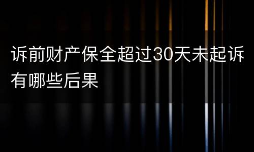 诉前财产保全超过30天未起诉有哪些后果