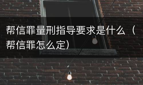 帮信罪量刑指导要求是什么（帮信罪怎么定）