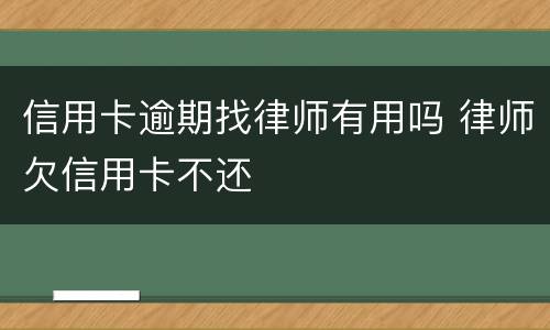 信用卡逾期找律师有用吗 律师欠信用卡不还