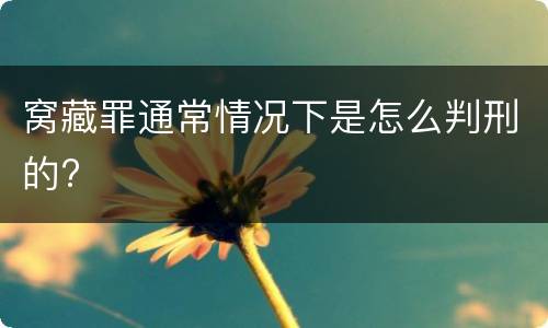 窝藏罪通常情况下是怎么判刑的?